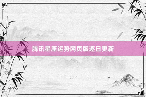 腾讯星座运势网页版逐日更新