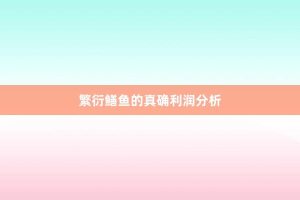 繁衍鳝鱼的真确利润分析