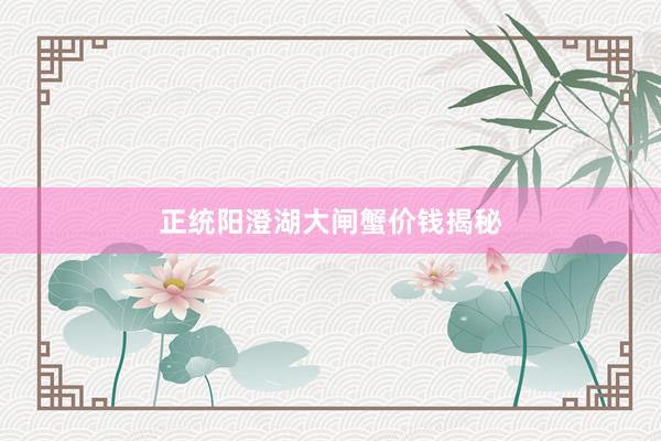正统阳澄湖大闸蟹价钱揭秘